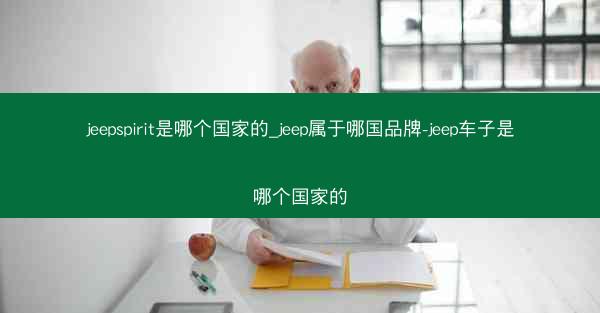 jeepspirit是哪个国家的_jeep属于哪国品牌-jeep车子是哪个国家的