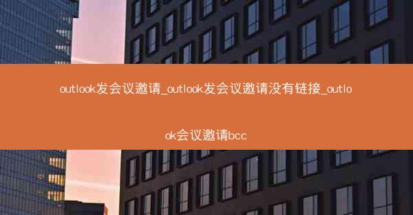 outlook发会议邀请_outlook发会议邀请没有链接_outlook会议邀请bcc