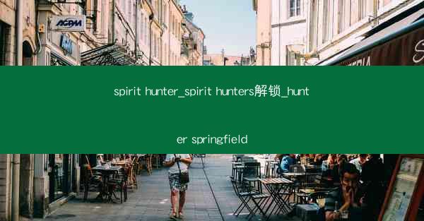 spirit hunter_spirit hunters解锁_hunter springfield