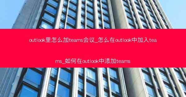 outlook里怎么加teams会议_怎么在outlook中加入teams_如何在outlook中添加teams