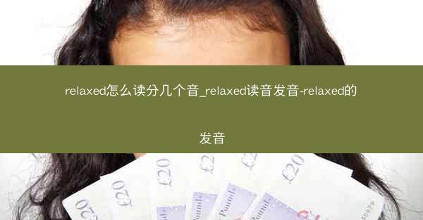 relaxed怎么读分几个音_relaxed读音发音-relaxed的发音