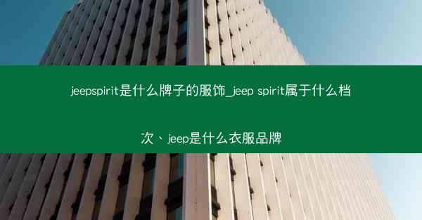 jeepspirit是什么牌子的服饰_jeep spirit属于什么档次、jeep是什么衣服品牌
