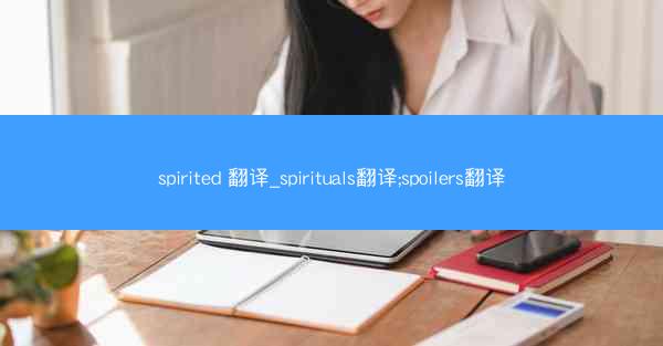 spirited 翻译_spirituals翻译;spoilers翻译
