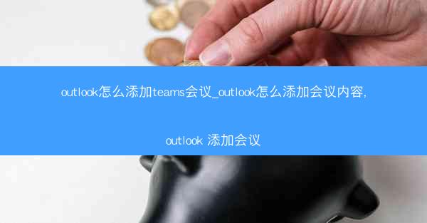 outlook怎么添加teams会议_outlook怎么添加会议内容,outlook 添加会议