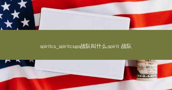 spiritcs_spiritcsgo战队叫什么;spirit 战队