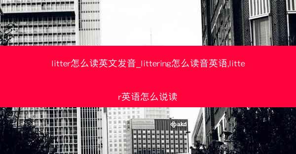 litter怎么读英文发音_littering怎么读音英语,litter英语怎么说读