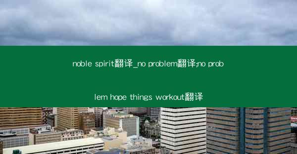 noble spirit翻译_no problem翻译;no problem hope things workout翻译