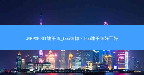 JEEPSPIRIT速干衣_jeep衣物、jeep速干衣好不好