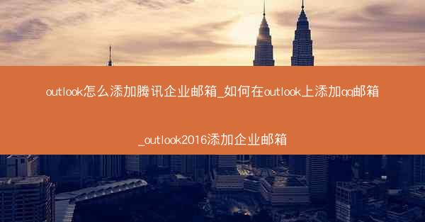 outlook怎么添加腾讯企业邮箱_如何在outlook上添加qq邮箱_outlook2016添加企业邮箱