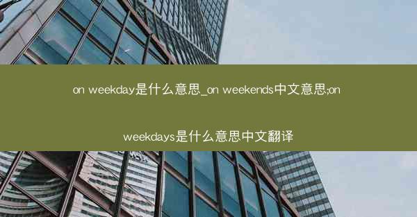 on weekday是什么意思_on weekends中文意思;on weekdays是什么意思中文翻译