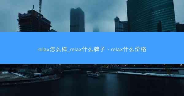 relax怎么样_relax什么牌子、relax什么价格