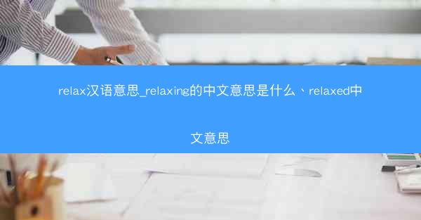 relax汉语意思_relaxing的中文意思是什么、relaxed中文意思