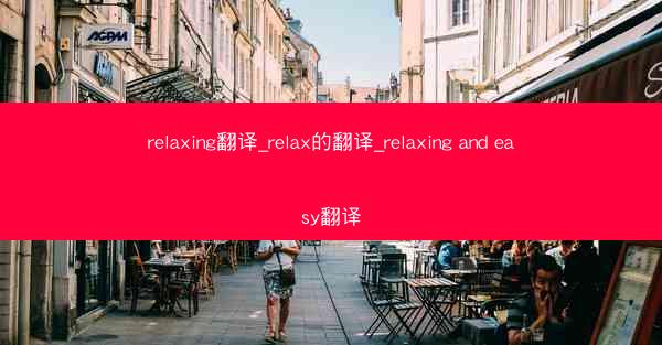 relaxing翻译_relax的翻译_relaxing and easy翻译