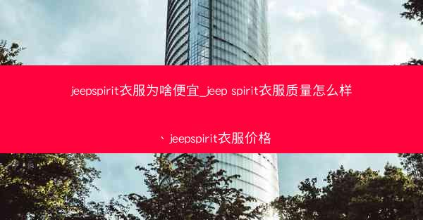 jeepspirit衣服为啥便宜_jeep spirit衣服质量怎么样、jeepspirit衣服价格