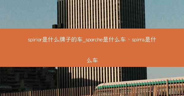 spirior是什么牌子的车_sporche是什么车、spirra是什么车