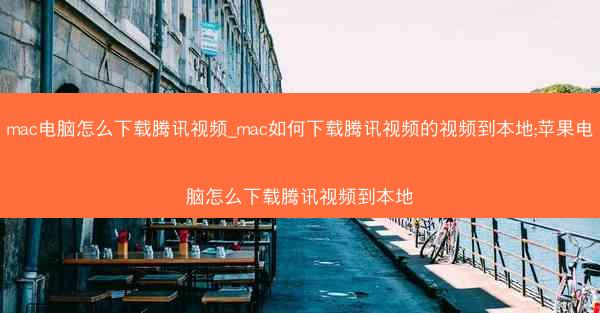 mac电脑怎么下载腾讯视频_mac如何下载腾讯视频的视频到本地;苹果电脑怎么下载腾讯视频到本地
