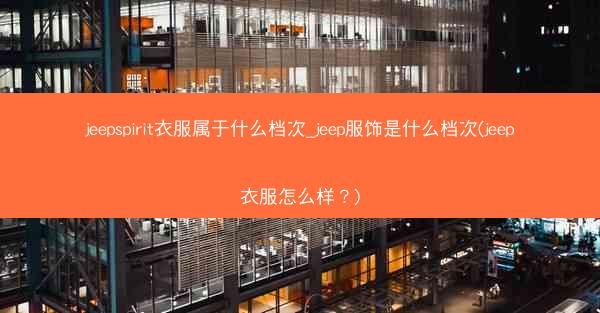 jeepspirit衣服属于什么档次_jeep服饰是什么档次(jeep衣服怎么样?)