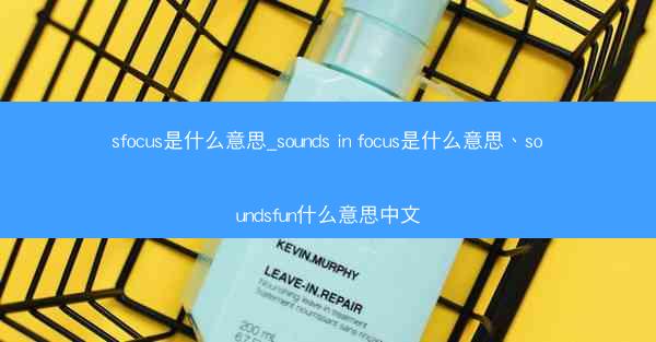 sfocus是什么意思_sounds in focus是什么意思、soundsfun什么意思中文