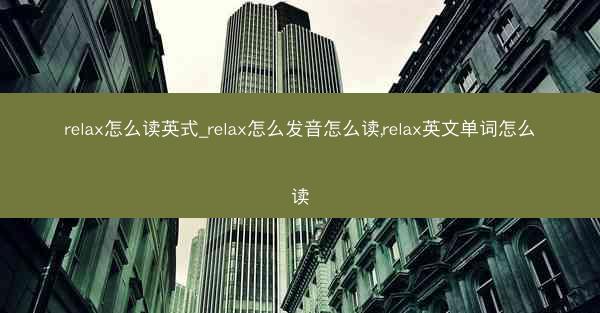 relax怎么读英式_relax怎么发音怎么读,relax英文单词怎么读