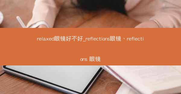 relaxed眼镜好不好_reflections眼镜、reflections 眼镜