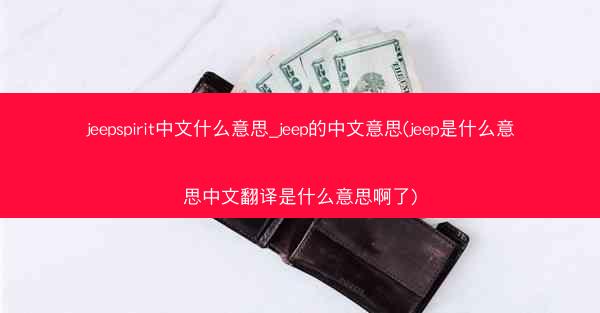 jeepspirit中文什么意思_jeep的中文意思(jeep是什么意思中文翻译是什么意思啊了)