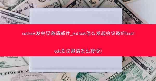 outlook发会议邀请邮件_outlook怎么发起会议邀约(outlook会议邀请怎么接受)