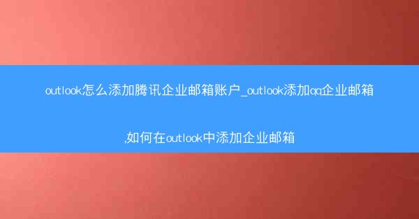 outlook怎么添加腾讯企业邮箱账户_outlook添加qq企业邮箱,如何在outlook中添加企业邮箱