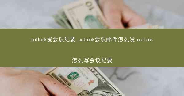 outlook发会议纪要_outlook会议邮件怎么发-outlook怎么写会议纪要