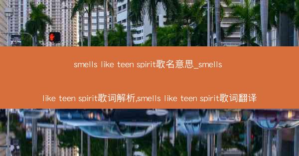 smells like teen spirit歌名意思_smells like teen spirit歌词解析,smel