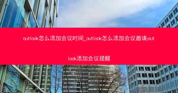 outlook怎么添加会议时间_outlook怎么添加会议邀请;outlook添加会议提醒