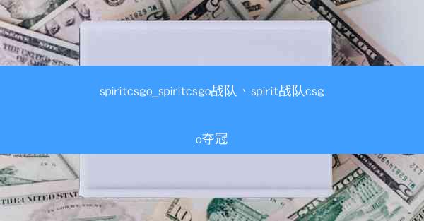 spiritcsgo_spiritcsgo战队、spirit战队csgo夺冠
