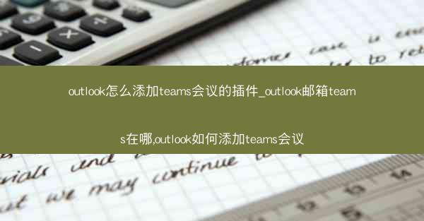 outlook怎么添加teams会议的插件_outlook邮箱teams在哪,outlook如何添加teams会议