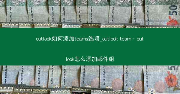 outlook如何添加teams选项_outlook team、outlook怎么添加邮件组
