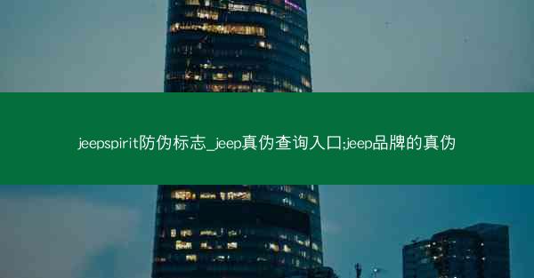 jeepspirit防伪标志_jeep真伪查询入口;jeep品牌的真伪