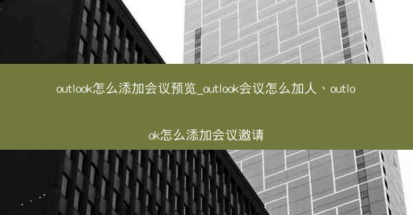 outlook怎么添加会议预览_outlook会议怎么加人、outlook怎么添加会议邀请