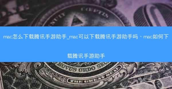mac怎么下载腾讯手游助手_mac可以下载腾讯手游助手吗、mac如何下载腾讯手游助手