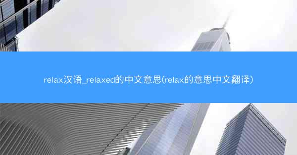 relax汉语_relaxed的中文意思(relax的意思中文翻译)