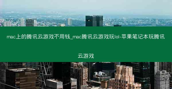 mac上的腾讯云游戏不用钱_mac腾讯云游戏玩lol-苹果笔记本玩腾讯云游戏