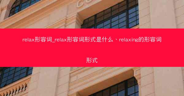 relax形容词_relax形容词形式是什么、relaxing的形容词形式