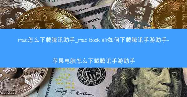 mac怎么下载腾讯助手_mac book air如何下载腾讯手游助手-苹果电脑怎么下载腾讯手游助手