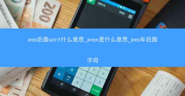 jeep后面spirit什么意思_jeeps是什么意思_jeep车后面字母