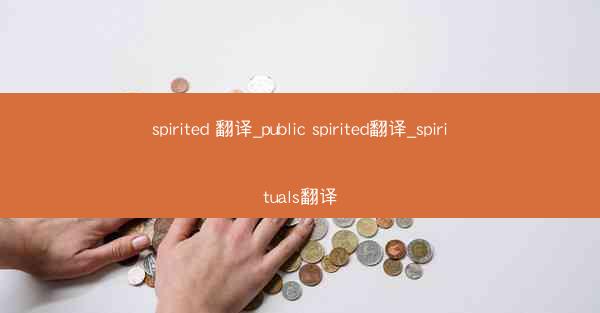 spirited 翻译_public spirited翻译_spirituals翻译