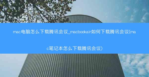 mac电脑怎么下载腾讯会议_macbookair如何下载腾讯会议(mac笔记本怎么下载腾讯会议)