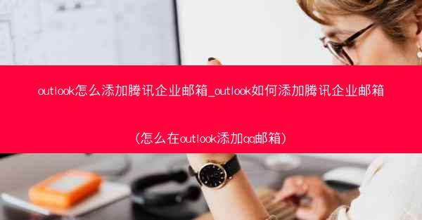 outlook怎么添加腾讯企业邮箱_outlook如何添加腾讯企业邮箱(怎么在outlook添加qq邮箱)