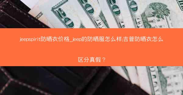 jeepspirit防晒衣价格_jeep的防晒服怎么样;吉普防晒衣怎么区分真假?