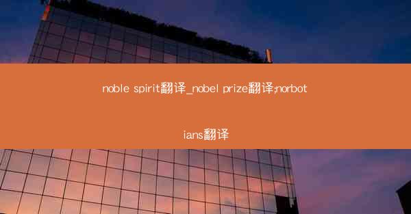 noble spirit翻译_nobel prize翻译;norbotians翻译