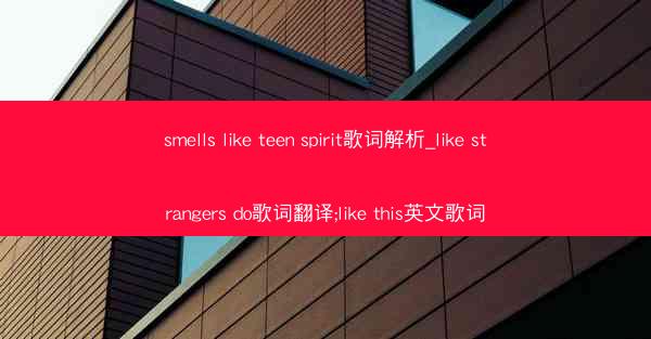 smells like teen spirit歌词解析_like strangers do歌词翻译;like this英
