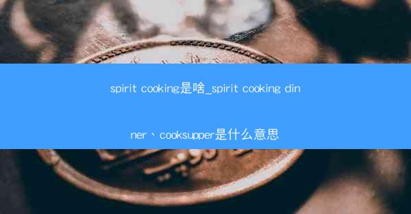 spirit cooking是啥_spirit cooking dinner、cooksupper是什么意思