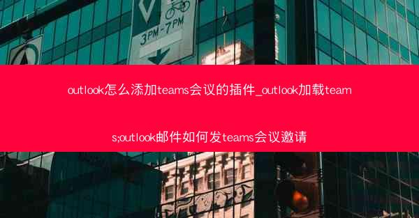 outlook怎么添加teams会议的插件_outlook加载teams;outlook邮件如何发teams会议邀请