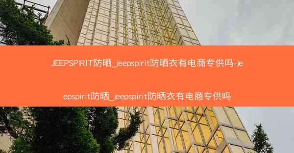 JEEPSPIRIT防晒_jeepspirit防晒衣有电商专供吗-jeepspirit防晒_jeepspirit防晒衣有